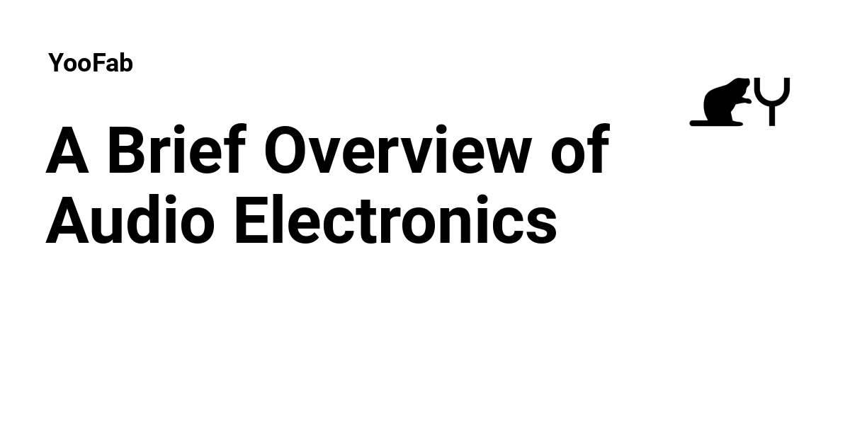 A Brief Overview of Audio Electronics YooFab